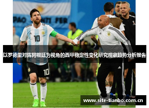 以罗德里对阵阿根廷为视角的西甲稳定性变化研究观察趋势分析报告