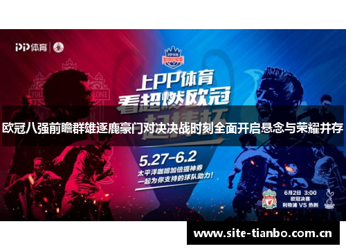 欧冠八强前瞻群雄逐鹿豪门对决决战时刻全面开启悬念与荣耀并存